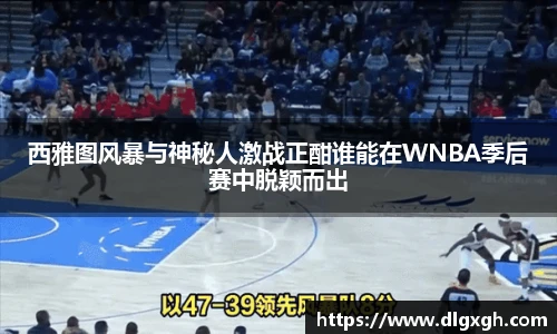 西雅图风暴与神秘人激战正酣谁能在WNBA季后赛中脱颖而出