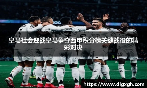 皇马社会迎战皇马争夺西甲积分榜关键战役的精彩对决