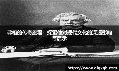 弗格的传奇旅程：探索他对现代文化的深远影响与启示