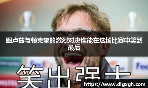 图卢兹与顿克奎的激烈对决谁能在这场比赛中笑到最后