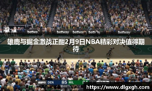 雄鹿与掘金激战正酣2月9日NBA精彩对决值得期待