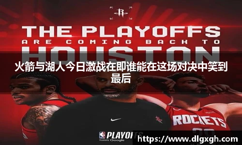 火箭与湖人今日激战在即谁能在这场对决中笑到最后