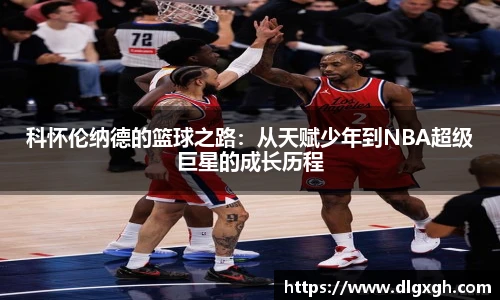 科怀伦纳德的篮球之路：从天赋少年到NBA超级巨星的成长历程