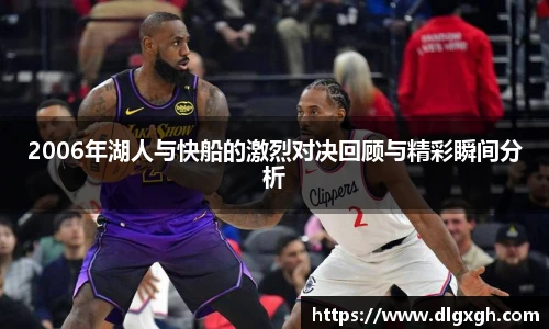2006年湖人与快船的激烈对决回顾与精彩瞬间分析